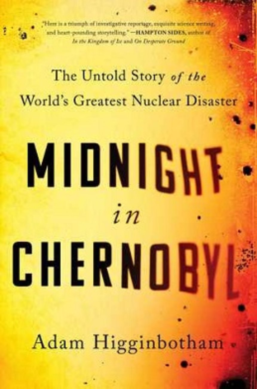 “Опівночі в Чорнобилі: Невимовна історія найбільшої у світі ядерної катастрофи”, Адам Гіґґінботам